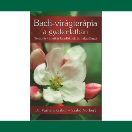 Bach-virágterápia a gyakorlatban terápiás tünettár kezdőknek és haladóknak