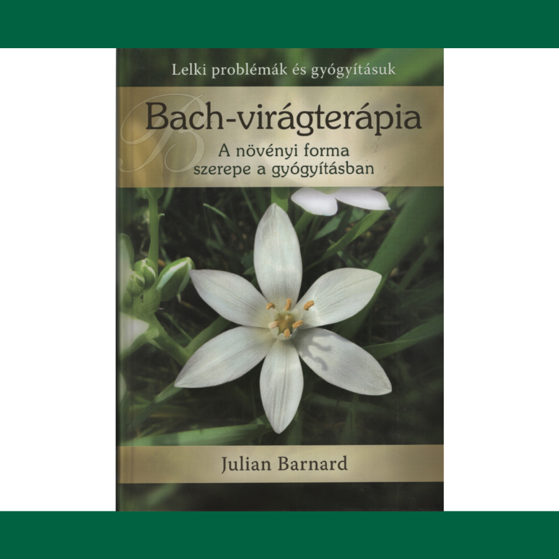 Julian Bernard: Bach-virágterápia A növényi forma szerepe a gyógyításban
